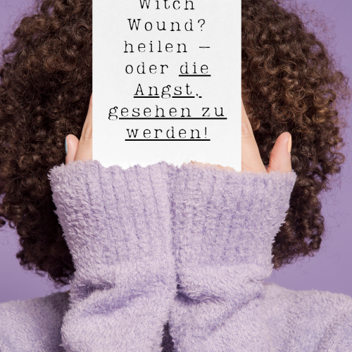 Deine verborgenen Ängste heilen: Witch Wound, Sisterhood Wound & Heilerwunde lösen