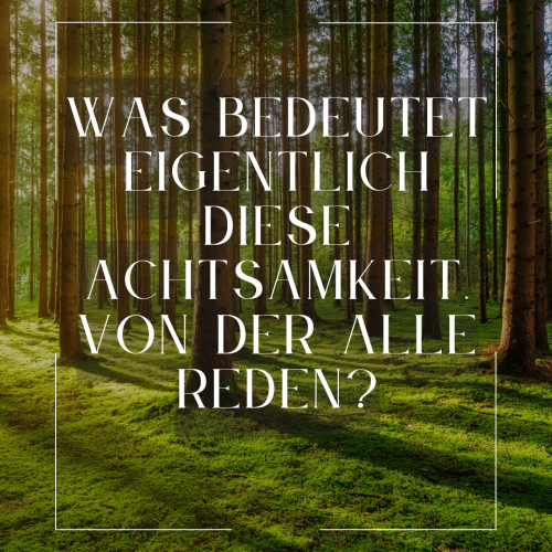Was ist eigentlich diese Achtsamkeit, von der alle reden?
