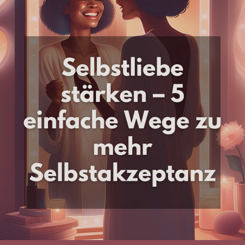 Selbstliebe stärken – 5 einfache Wege zu mehr Selbstakzeptanz
