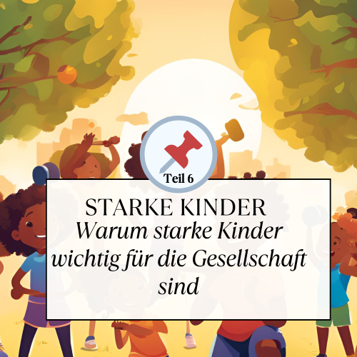 Teil 5 Warum starke Kinder wichtig für die Gesellschaft sind